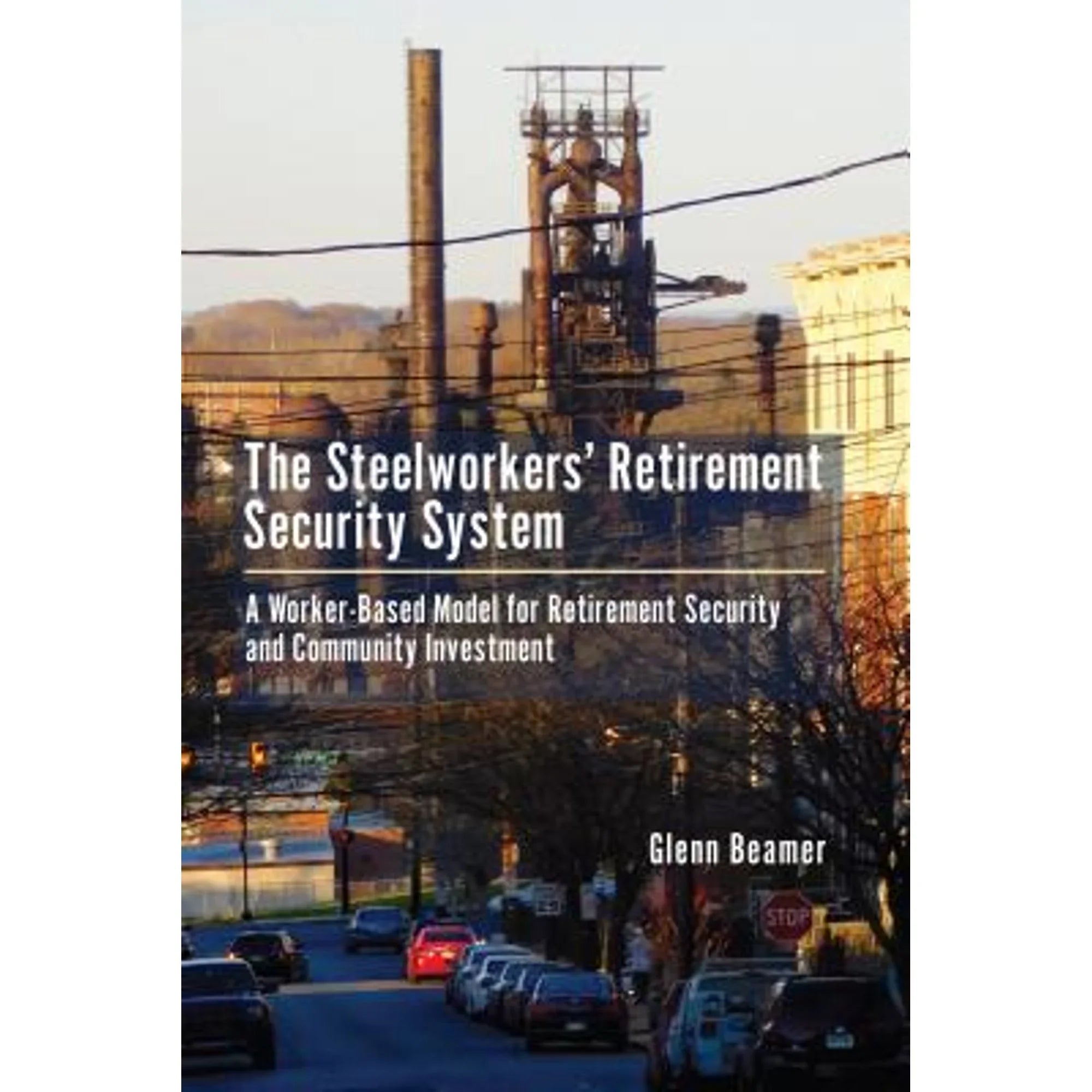 Pre-Owned The Steelworkers' Retirement Security System:  Worker-based Model for Community (Hardshield 9781611461886) by Glenn Beamer